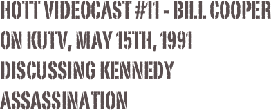 HOTT VIDEOCAST #11 - Bill Cooper on KUTV, May 15th, 1991 discussing Kennedy Assassination